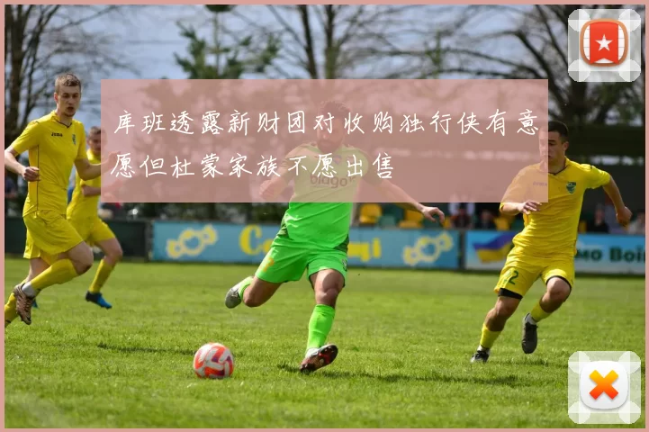 库班透露新财团对收购独行侠有意愿但杜蒙家族不愿出售