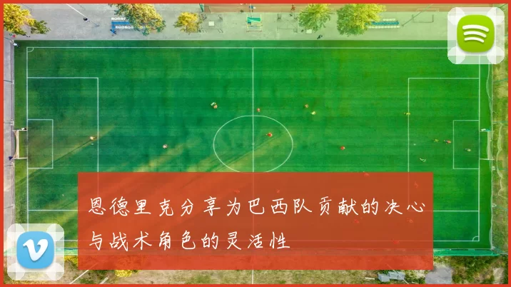 恩德里克分享为巴西队贡献的决心与战术角色的灵活性
